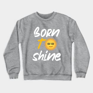 Born to shine Crewneck Sweatshirt